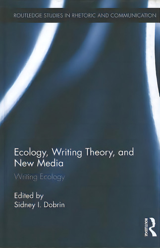 Ecology, Writing Theory, And New Media: Writing Ecology, De Dobrin, Sidney I.. Routledge Studies In Rhetoric And Communication, Vol. 1. Editorial Routledge, Tapa Dura En Inglés