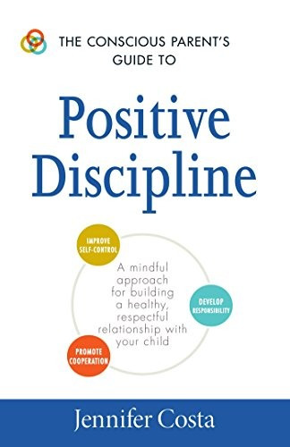 The Conscious Parents Guide To Positive Discipline A Mindful