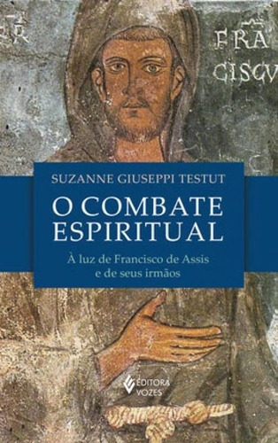 O Combate Espiritual: À Luz De São Francisco De Assis E De Seus Irmãos, De Testut, Suzanne Giuseppi. Editora Vozes, Capa Mole Em Português