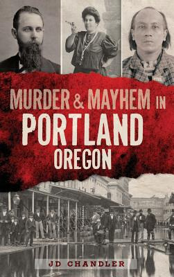 Libro Murder & Mayhem In Portland, Oregon - Chandler, J. D.