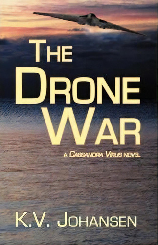 The Drone War: A Cassandra Virus Novel, De K.v. Johansen. Cassandra Virus, Vol. 1. Editorial Sybertooth Inc, Tapa Blanda En Inglés