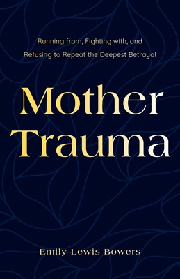 Libro Mother Trauma: Running From, Fighting With, And Ref...