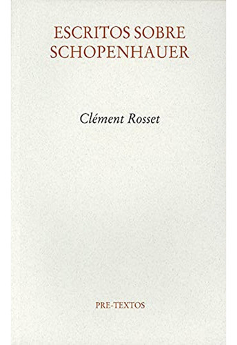 Escritos Sobre Schopenhauer: Escritos Sobre Schopenhauer, De Clement Rosset. Editorial Pre-textos, Tapa Blanda, Edición 1 En Español, 2005