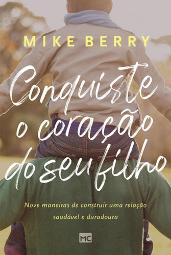 Conquiste O Coração De Seu Filho: Nove Maneiras De Construir Uma Relação Saudável E Duradoura, De Berry, Mike. Editora Mundo Cristão, Capa Mole Em Português, 2021