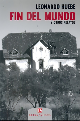 Fin Del Mundo: Y Otros Relatos, De Huebe, Leonardo. Serie N/a, Vol. Volumen Unico. Editorial Letra Sudaca Ediciones, Tapa Blanda, Edición 1 En Español, 2013