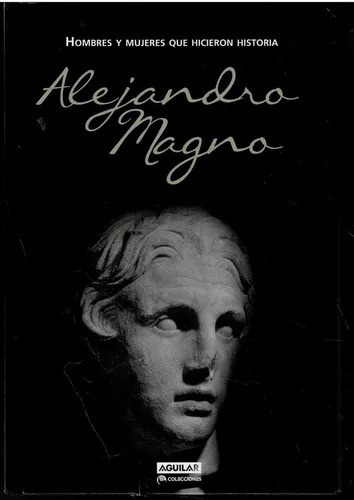 Alejandro Magno - Hicieron Historia Aguilar - Tapa Dura