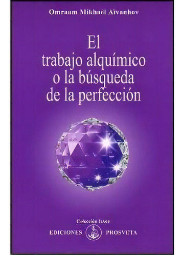 El Trabajo Alquimico O La Busqueda De La Perfeccion, De Aivanhov, Omraam Mikhael. Editorial Asociacion Prosveta Española En Español