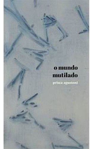 O Mundo Mutilado, De Agustoni, Prisca. Editora Quelonio Editora, Capa Mole Em Português