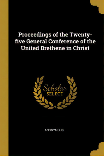 Proceedings Of The Twenty-five General Conference Of The United Brethene In Christ, De Anonymous. Editorial Wentworth Pr, Tapa Blanda En Inglés