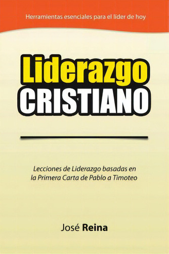 Liderazgo Cristiano : Lecciones De Liderazgo Basadas En La Primera Carta A Timoteo, De Jose Reina. Devoción Total Editorial, Tapa Blanda En Español