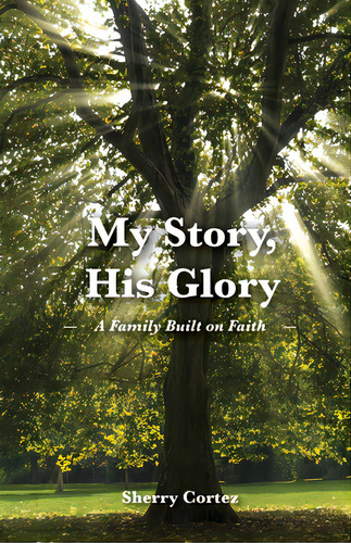 My Story, His Glory: A Family Built On Faith, De Cortez, Sherry. Editorial Trilogy Christian Pub, Tapa Blanda En Inglés