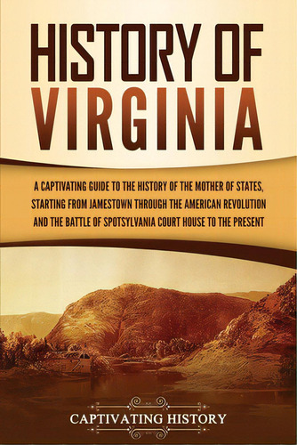 History Of Virginia: A Captivating Guide To The History Of The Mother Of States, Starting From Ja..., De History, Captivating. Editorial Captivating History, Tapa Blanda En Inglés