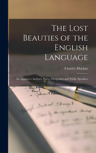 The Lost Beauties Of The English Language: An Appeal To Authors, Poets, Clergymen And Public Spea..., De Mackay, Charles 1814-1889. Editorial Legare Street Pr, Tapa Dura En Inglés