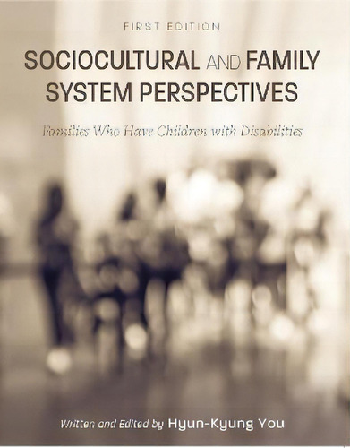 Sociocultural And Family System Perspectives : Families Who Have Children With Disabilities, De Hyun-kyung You., Vol. 1. Editorial Cognella, Inc, Tapa Blanda, Edición First Edition En Inglés