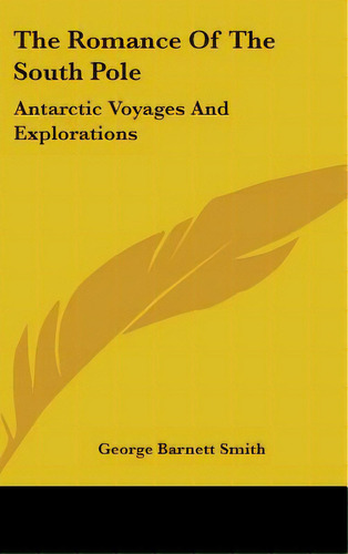 The Romance Of The South Pole: Antarctic Voyages And Explorations, De Smith, George Barnett. Editorial Kessinger Pub Llc, Tapa Dura En Inglés