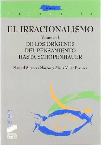 El Irracionalismo. Vol. 1. De Los Orígenes Del Pensamiento Hasta Schopenhauer, De Villar Ezcurra, Alicia / Suances Marcos, Manuel. Editorial Síntesis, Tapa Blanda En Español, 2000