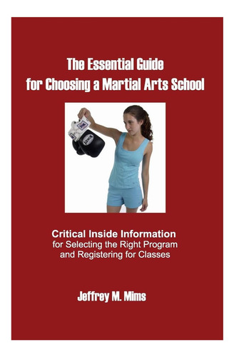 Livro: The Essential Guide For Choosing A Martial Arts School: Critical Inside Information For Selecting The Right Program And Registering For Classes