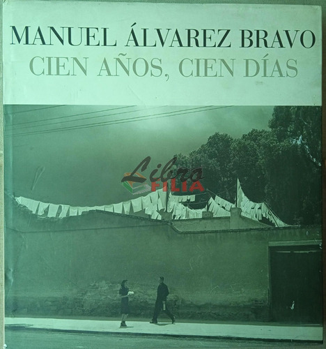 Cien Años, Cien Días / Manuel Álvarez Bravo (2001) Conaculta