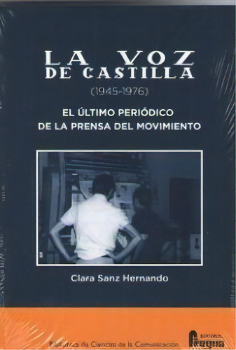 La Voz De Castilla (1945-1976). El Ãâºltimo Periãâ³dico De La Prensa Del Movimiento, De Sanz Hernando, Clara. Editorial Fragua, Tapa Blanda En Español