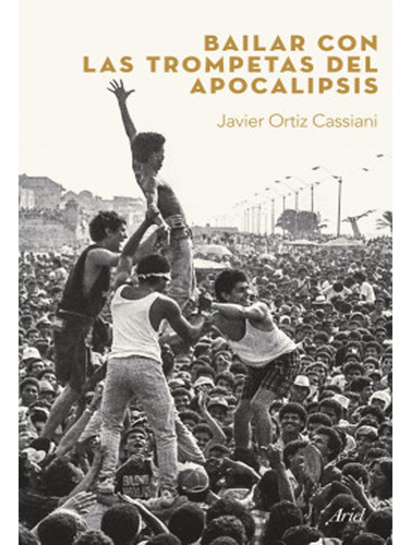 Bailar Con Las Trompetas Del Apocalipsis: Bailar Con Las Trompetas Del Apocalipsis, De Javier Ortiz Cassiani. Editorial Ariel, Tapa Blanda, Edición 1 En Español, 2018