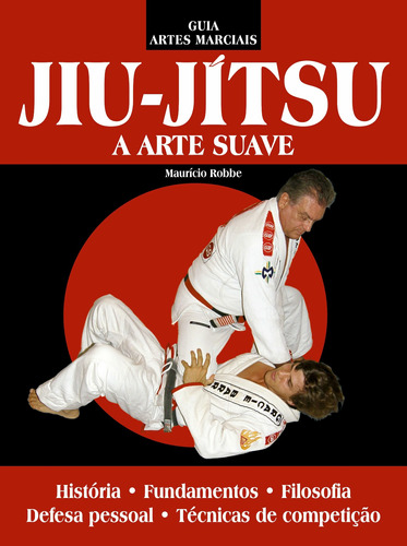 Guia artes marciais - Jiu jitsu: A arte suave, de Robbe, Maurício. Editora IBC - Instituto Brasileiro de Cultura Ltda, capa mole em português, 2018