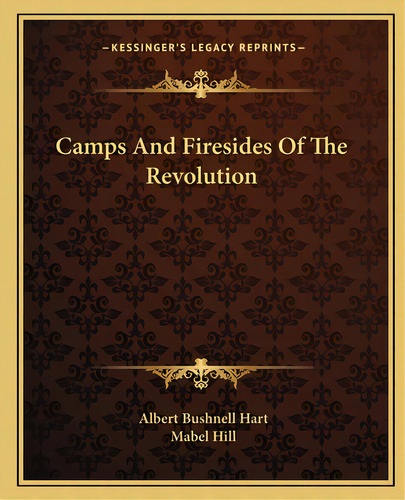 Camps And Firesides Of The Revolution, De Hart, Albert Bushnell. Editorial Kessinger Pub Llc, Tapa Blanda En Inglés