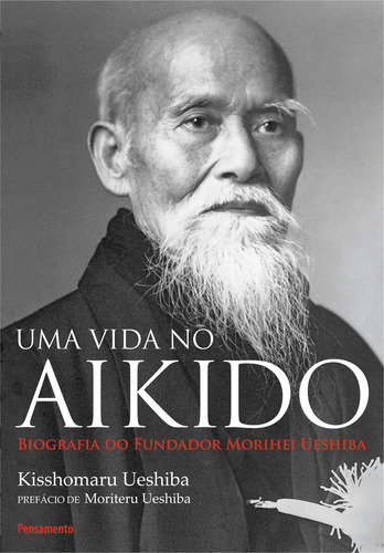 Uma Vida no Aikido: Biografia Do Fundados Morihei Ueshiba, de Ueshiba, Kissomaru. Editora Pensamento-Cultrix Ltda., capa mole em português, 1999