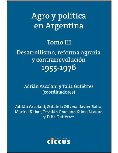 Agro Y Politica En Argentina - Tomo Iii - 1955-1976 - Ciccus