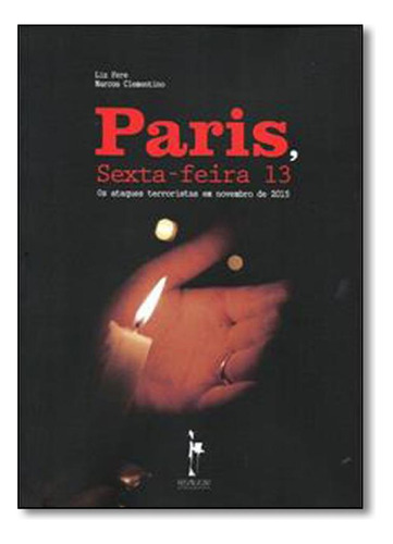 Paris, Sexta-feira 13: Os Ataques Terroristas em Novembro de, de Liz Fere e Marcos Clementino. Editora REALEJO EDITORA, capa mole em português