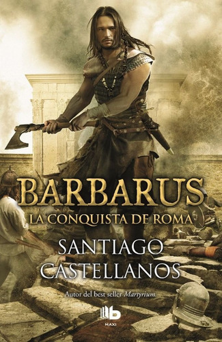 Barbarus. La Conquista De Roma, De Castellanos, Santiago. Editorial B De Bolsillo (ediciones B), Tapa Blanda En Español