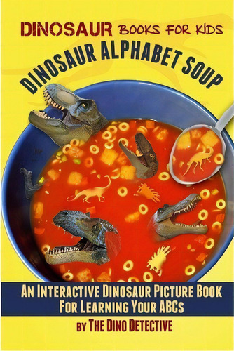 Dinosaur Alphabet Soup, De The Dino Detective. Editorial Createspace Independent Publishing Platform, Tapa Blanda En Inglés, 2013