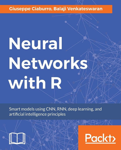 Libro: Neural Networks With R: Smart Models Using Cnn, Rnn, 