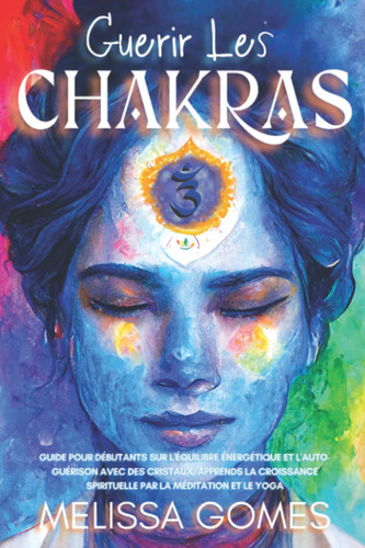 Guérir Les Chakras: Guide Pour Debutants Sur L'équilibre...