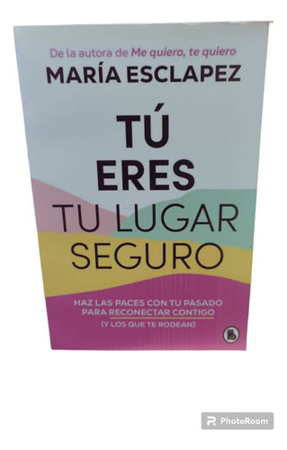 Tú Eres Tu Lugar Seguro: Haz Las Paces Con Tu Pasado Para