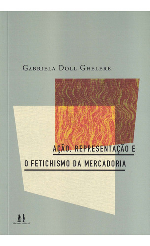 Ação, Representação E O Fetichismo Da Mercadoria, De Gabriela Doll Ghelere. Editora Republica Do Livro, Capa Mole Em Português