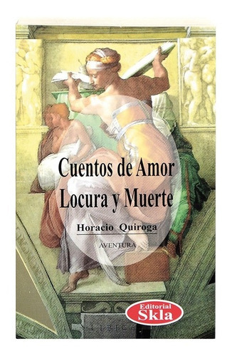 Cuentos De Amor, Locura Y Muerte, De Horacio Quiroga. Editorial Editorial Skla En Español