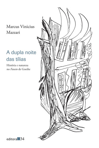 A dupla noite das tílias: história e natureza no Fausto de Goethe, de Mazzari, Marcus Vinicius. Editora 34 Ltda., capa mole em português, 2019