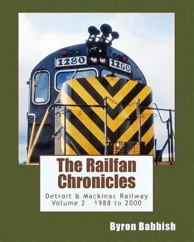 The Railfan Chronicles, Detroit & Mackinac Railway, Volume 2, 1988 To 2000, De Byron Babbish. Editorial Createspace Independent Publishing Platform, Tapa Blanda En Inglés