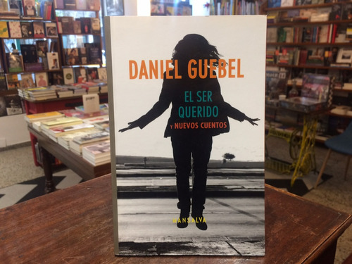El Ser Querido Y Nuevos Cuentos - Daniel Guebel