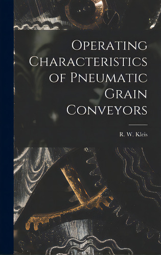Operating Characteristics Of Pneumatic Grain Conveyors, De Kleis, R. W. (robert William). Editorial Hassell Street Pr, Tapa Dura En Inglés