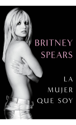 La Mujer Que Soy / Britney Spears / Ed. Plaza & Janés 