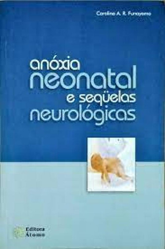 Anóxia Neonatal e Seqüelas Neurológicas, de Carolina Araújo Rodrigues Funayama. Editora ATOMO E ALINEA, capa mole em português