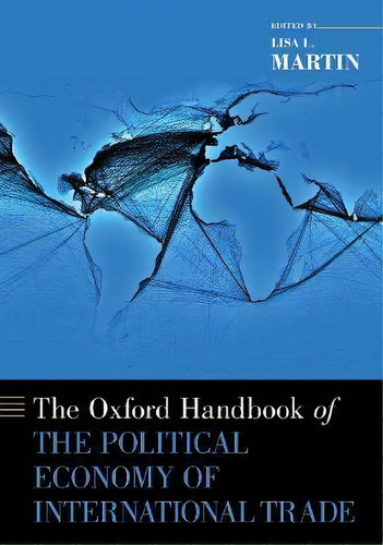 The Oxford Handbook Of The Political Economy Of International Trade, De Lisa L. Martin. Editorial Oxford University Press Inc, Tapa Blanda En Inglés