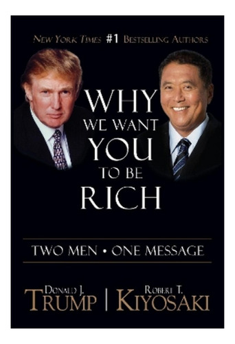Why We Want You To Be Rich - Donald J. Trump, Robert T.. Ebs