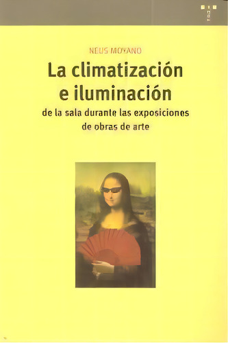 La Climatizaciãâ³n E Iluminaciãâ³n De La Sala Durante La Exposiciãâ³n De Obras De Arte: De La Sala Durante Las Exposiciones De Obras De Arte, De Moyano, Neus., Vol. 1. Editorial Ediciones Trea, S.l.,