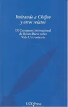 Comprar Imitando A Chejov Y Otros Relatos. Ix Certamen Internacional De Relato Breve Sobre Vida Universitari, De Varios Autores. Ucopress, Editorial Universidad De Córdoba, Tapa Blanda En Español