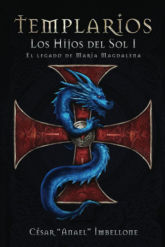 Templarios, Los Hijos Del Sol 1: El Legado De Maria Magdalena, De Imbellone, César Anael . Editorial Usar Mi Propio Sello En Español