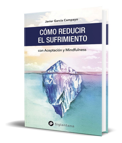 Como Reducir El Sufrimiento, De Javier Garcia Campayo. Editorial Siglantana Editorial, Tapa Blanda En Español, 2022