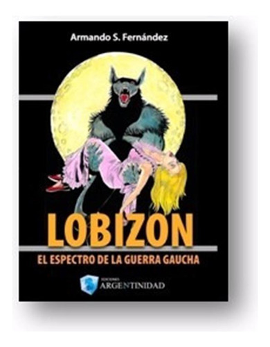Lobizón, El Espectro De La Guerra Gaucha - Armando Fernández
