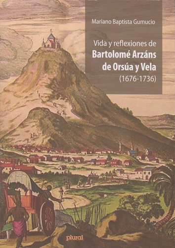 Vida Y Reflexiones De Bartolomé Arzáns De Orsúa Y Vela (1676-1736), De Gumucio Mariano Baptista. Serie N/a, Vol. Volumen Unico. Editorial Plural, Tapa Blanda, Edición 1 En Español